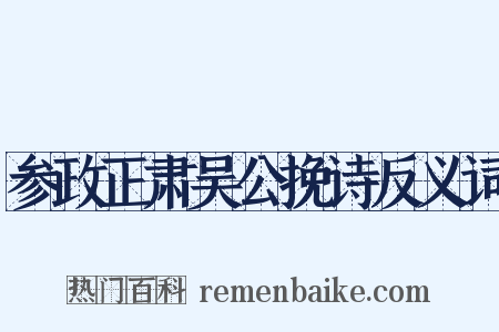 参政正肃吴公挽诗反义词是什么意思的图片